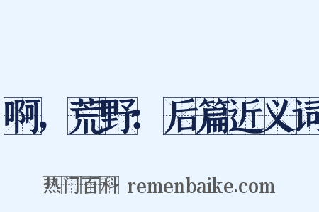 啊，荒野：后篇近义词是什么意思的图片